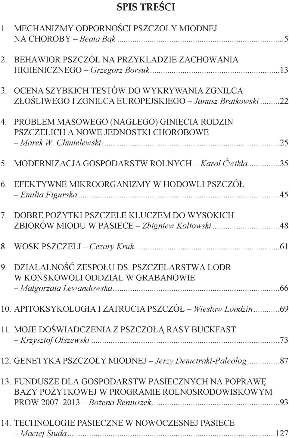 Chmielewski...25 5. MODERNIZACJA GOSPODARSTW ROLNYCH Karol Ćwikła...35 6. EFEKTYWNE MIKROORGANIZMY W HODOWLI PSZCZÓŁ Emilia Figurska...45 7.