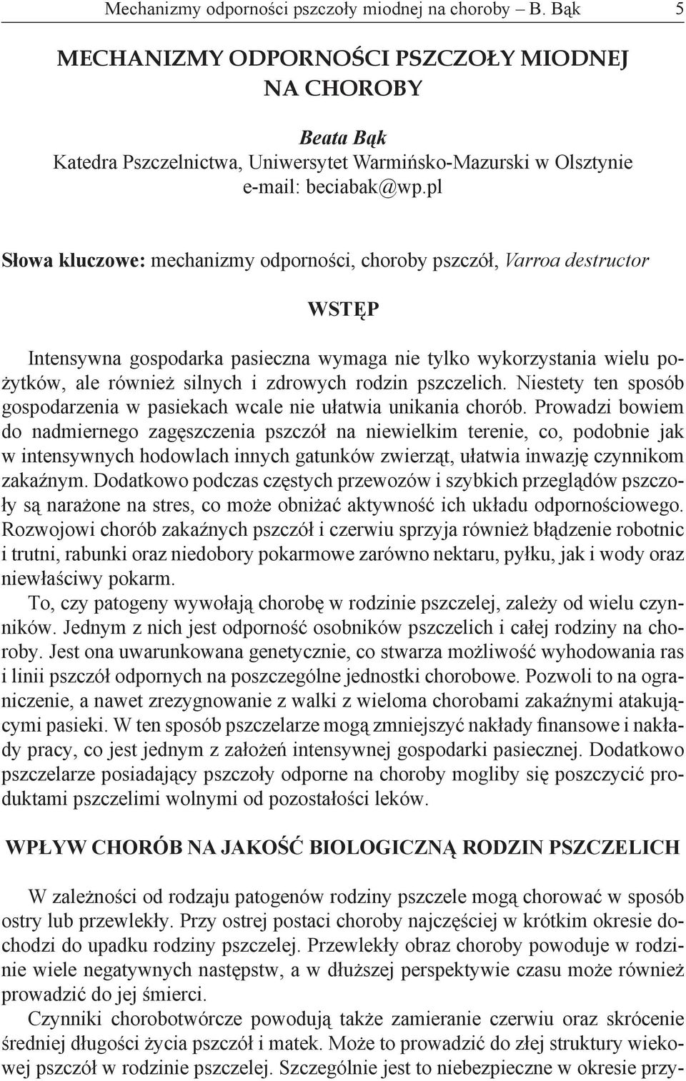 pl Słowa kluczowe: mechanizmy odporności, choroby pszczół, Varroa destructor WSTĘP Intensywna gospodarka pasieczna wymaga nie tylko wykorzystania wielu pożytków, ale również silnych i zdrowych rodzin