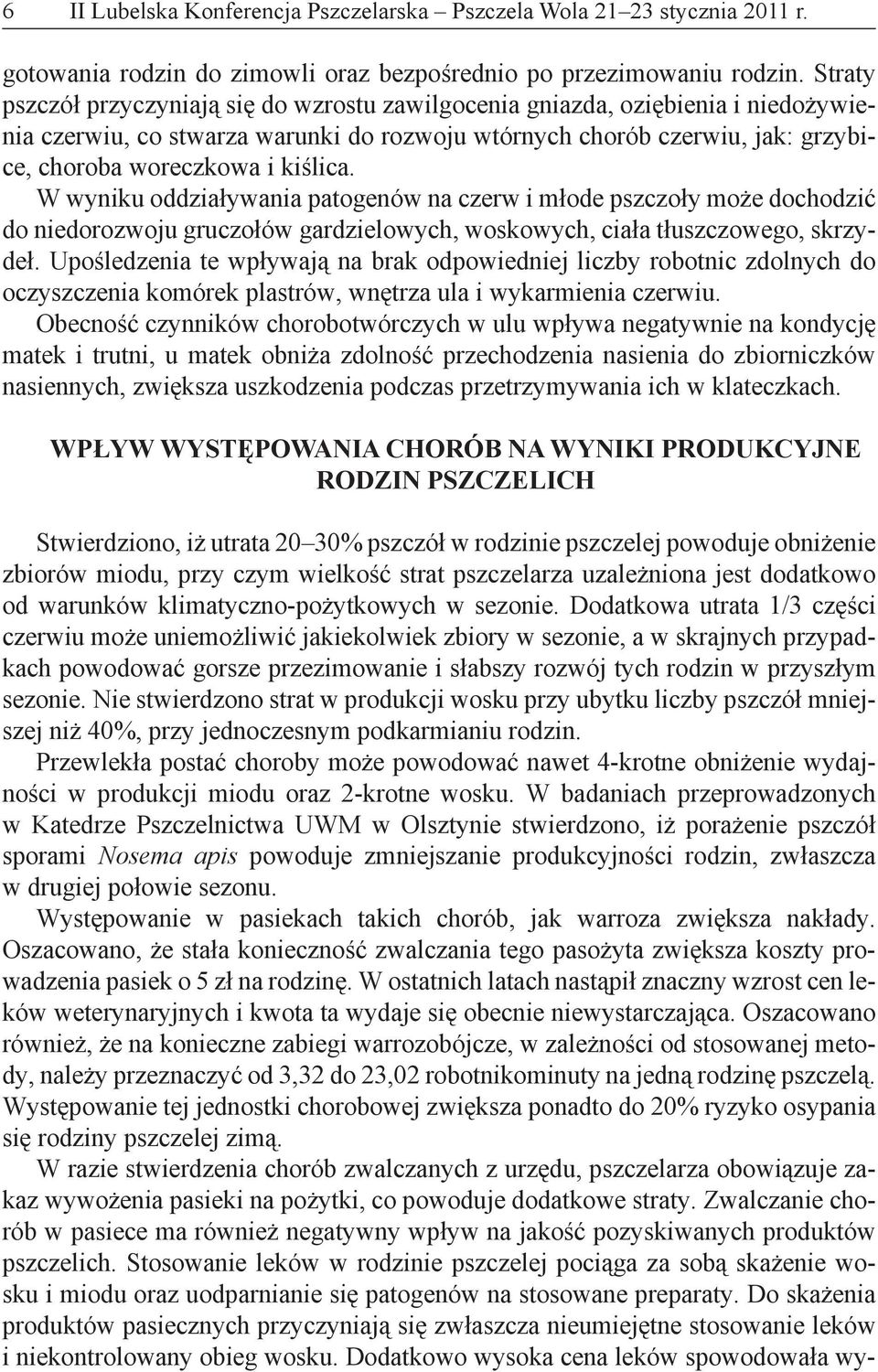 W wyniku oddziaływania patogenów na czerw i młode pszczoły może dochodzić do niedorozwoju gruczołów gardzielowych, woskowych, ciała tłuszczowego, skrzydeł.