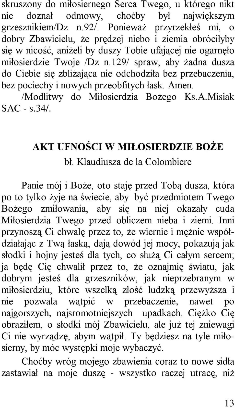 129/ spraw, aby żadna dusza do Ciebie się zbliżająca nie odchodziła bez przebaczenia, bez pociechy i nowych przeobfitych łask. Amen. /Modlitwy do Miłosierdzia Bożego Ks.A.Misiak SAC - s.34/.