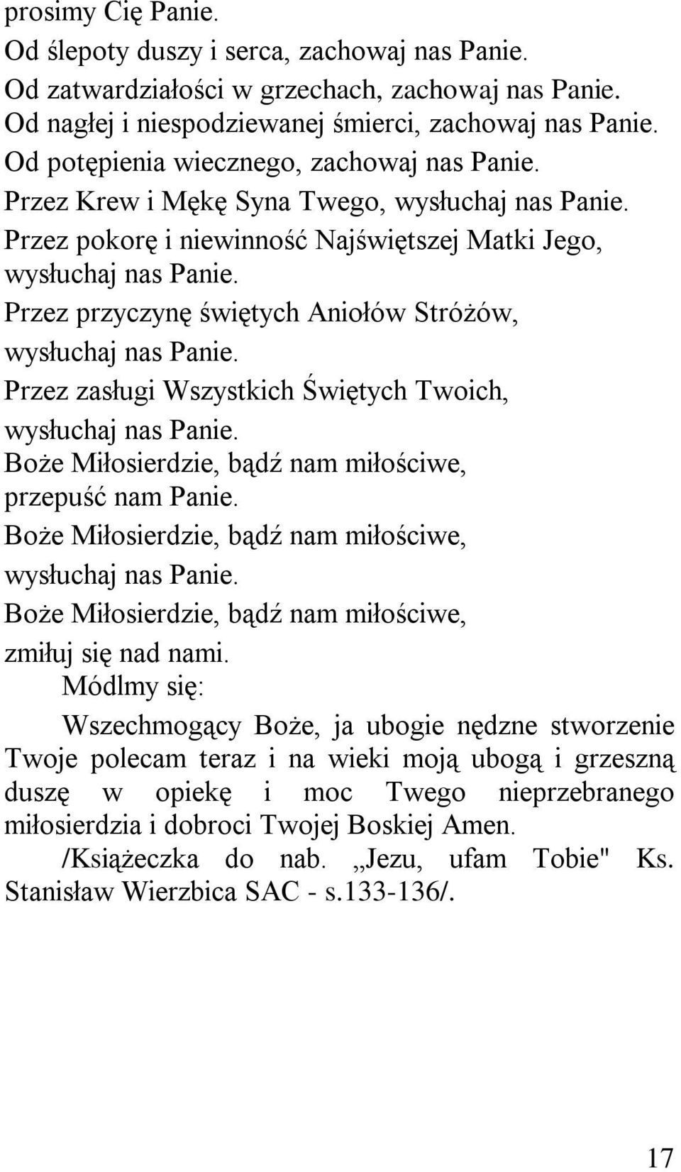 Przez przyczynę świętych Aniołów Stróżów, wysłuchaj nas Panie. Przez zasługi Wszystkich Świętych Twoich, wysłuchaj nas Panie. Boże Miłosierdzie, bądź nam miłościwe, przepuść nam Panie.