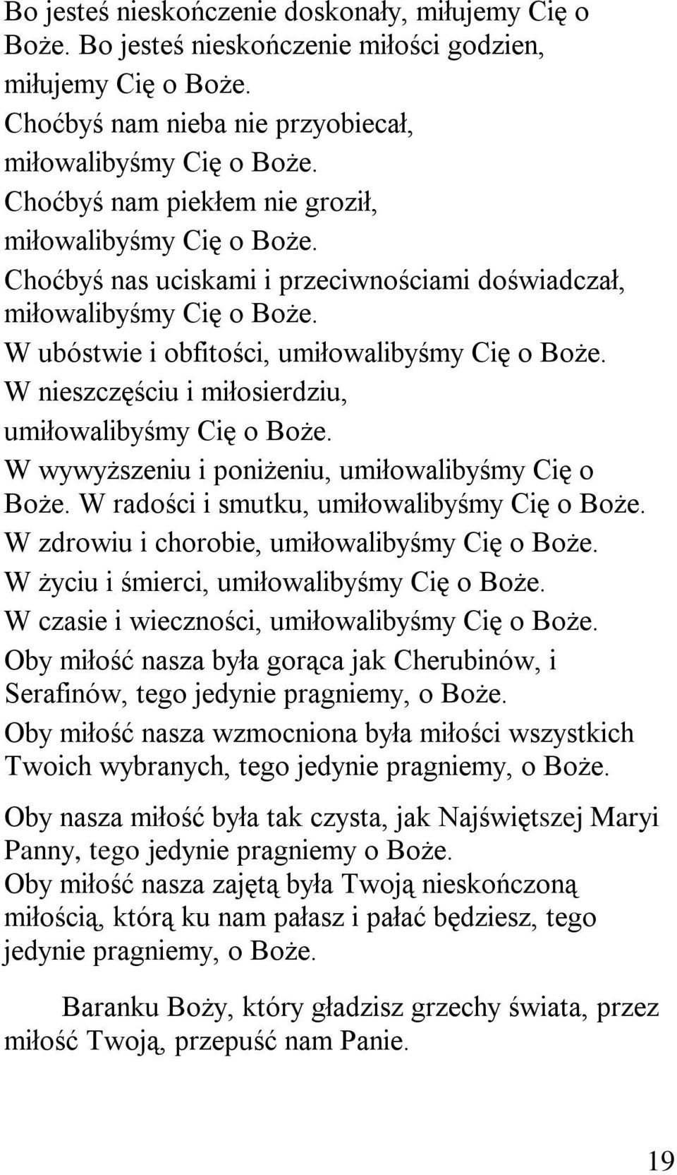 W nieszczęściu i miłosierdziu, umiłowalibyśmy Cię o Boże. W wywyższeniu i poniżeniu, umiłowalibyśmy Cię o Boże. W radości i smutku, umiłowalibyśmy Cię o Boże.