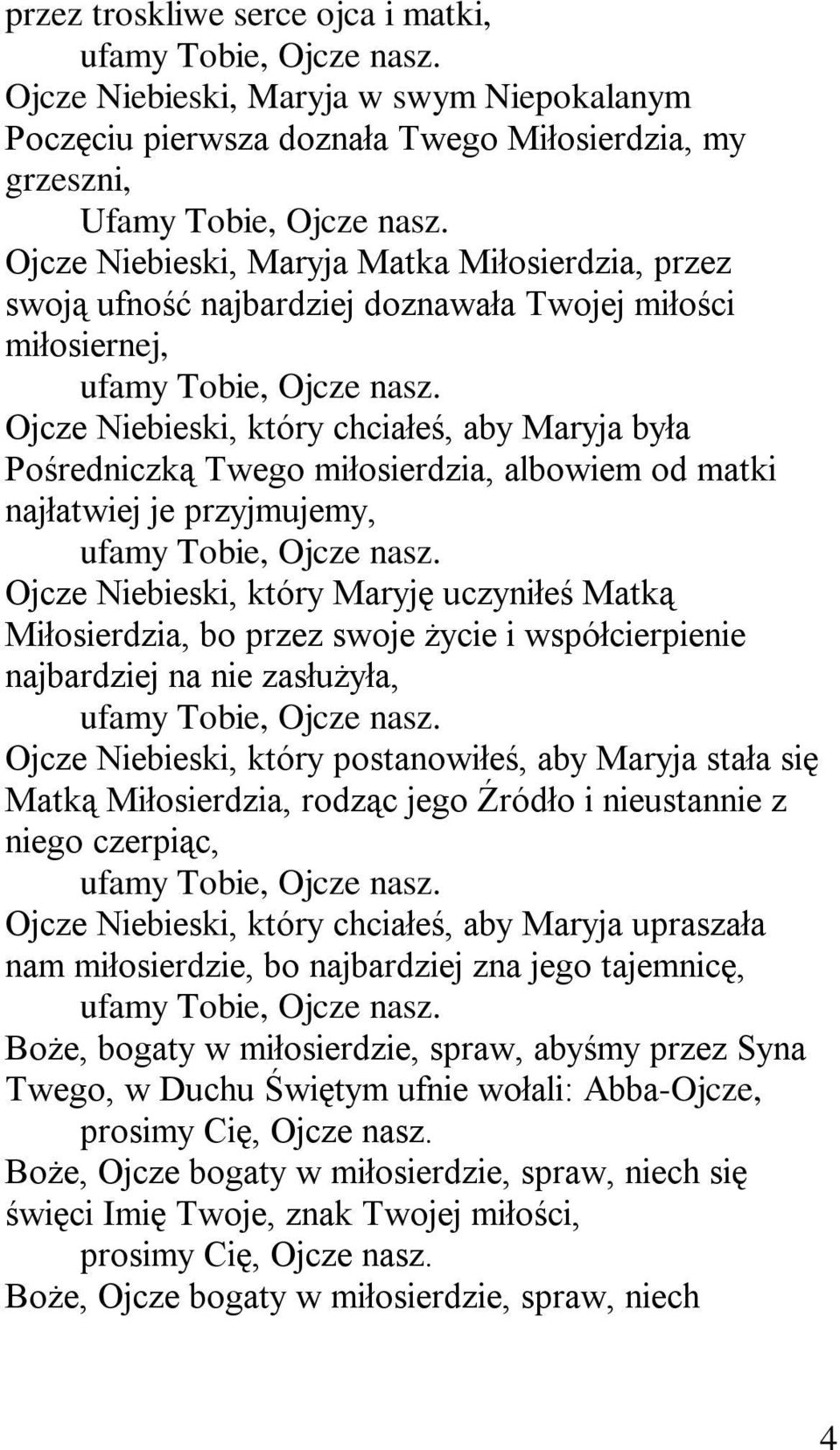 albowiem od matki najłatwiej je przyjmujemy, Ojcze Niebieski, który Maryję uczyniłeś Matką Miłosierdzia, bo przez swoje życie i współcierpienie najbardziej na nie zasłużyła, Ojcze Niebieski, który