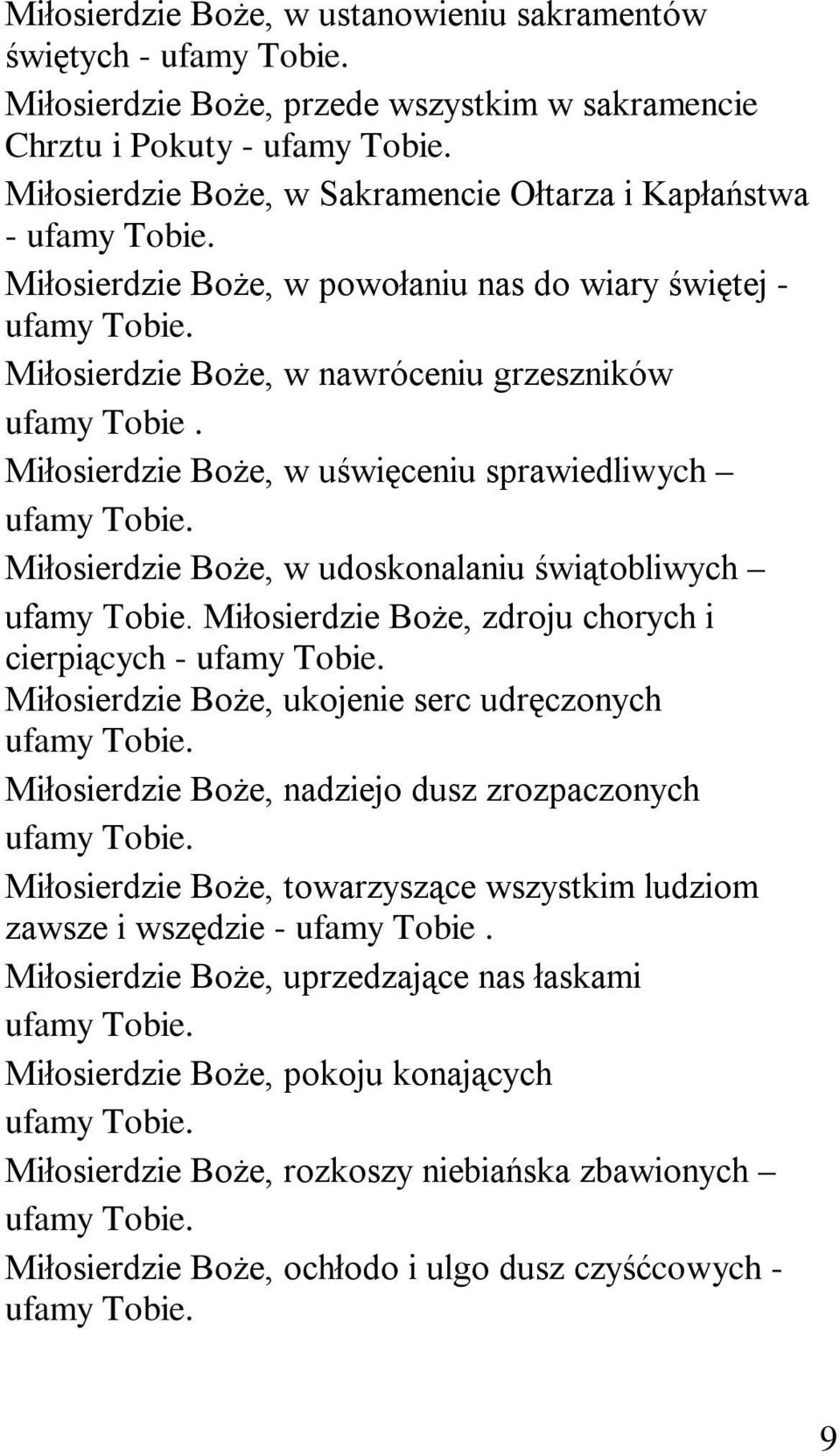 Miłosierdzie Boże, w uświęceniu sprawiedliwych Miłosierdzie Boże, w udoskonalaniu świątobliwych Miłosierdzie Boże, zdroju chorych i cierpiących - Miłosierdzie Boże, ukojenie serc udręczonych