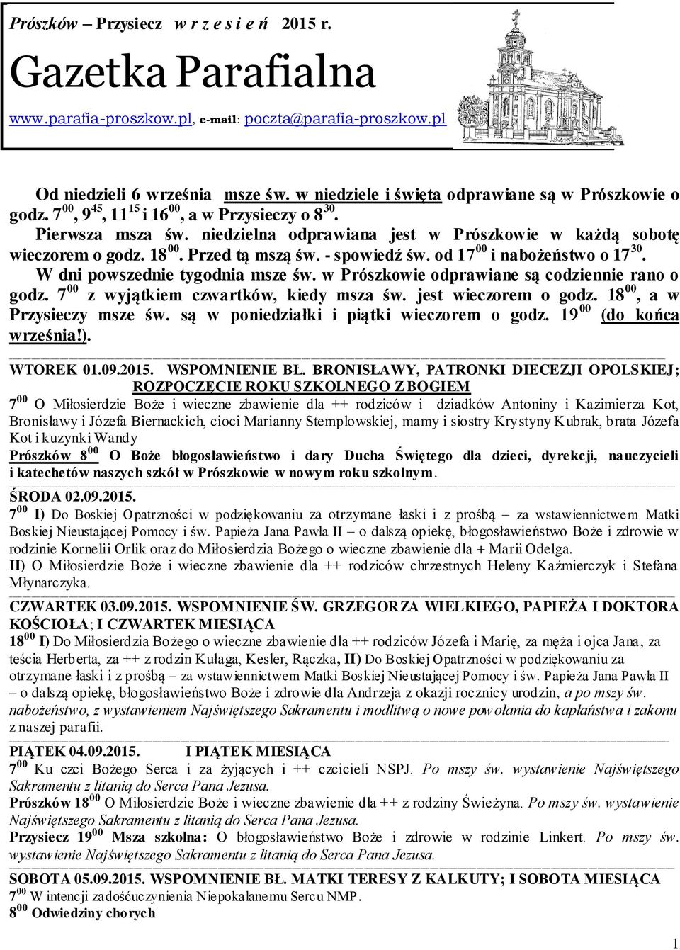 18 00. Przed tą mszą św. - spowiedź św. od 17 00 i nabożeństwo o 17 30. W dni powszednie tygodnia msze św. w Prószkowie odprawiane są codziennie rano o godz. 7 00 z wyjątkiem czwartków, kiedy msza św.