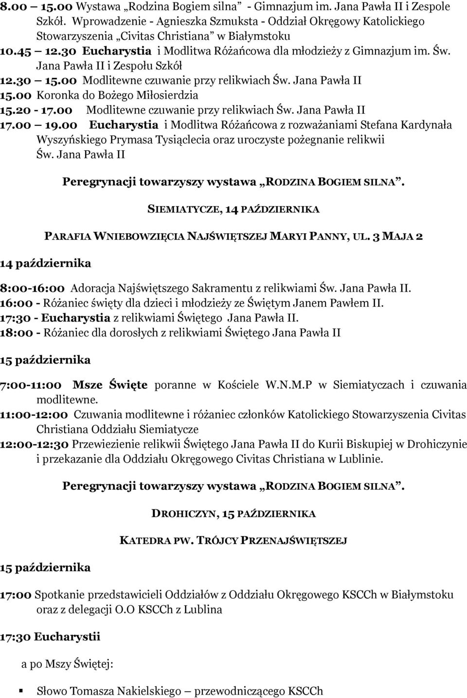Jana Pawła II i Zespołu Szkół 12.30 15.00 Modlitewne czuwanie przy relikwiach Św. Jana Pawła II 15.00 Koronka do Bożego Miłosierdzia 15.20-17.00 Modlitewne czuwanie przy relikwiach Św. Jana Pawła II 17.
