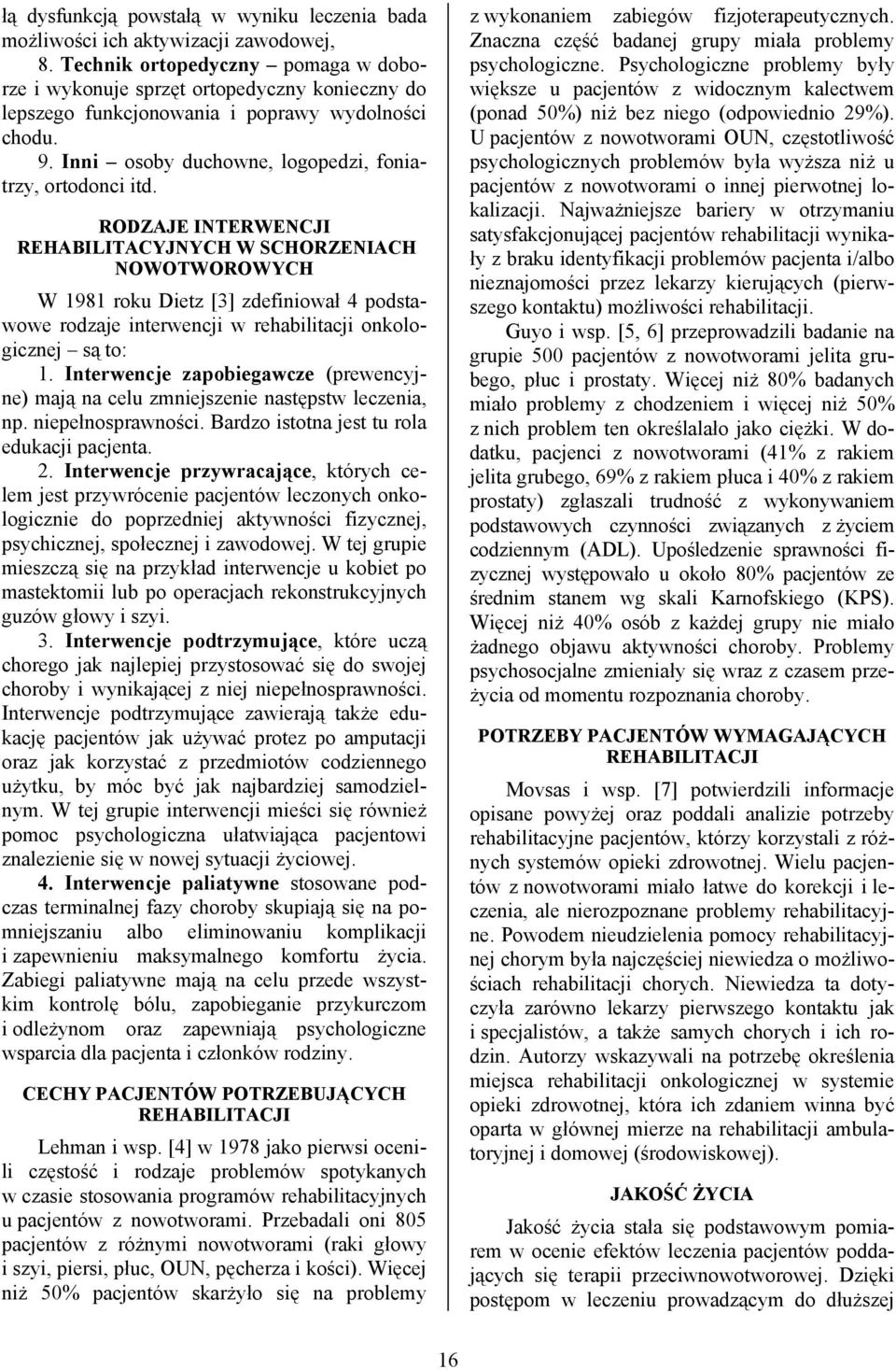 RODZAJE INTERWENCJI REHABILITACYJNYCH W SCHORZENIACH NOWOTWOROWYCH W 1981 roku Dietz [3] zdefiniował 4 podstawowe rodzaje interwencji w rehabilitacji onkologicznej są to: 1.