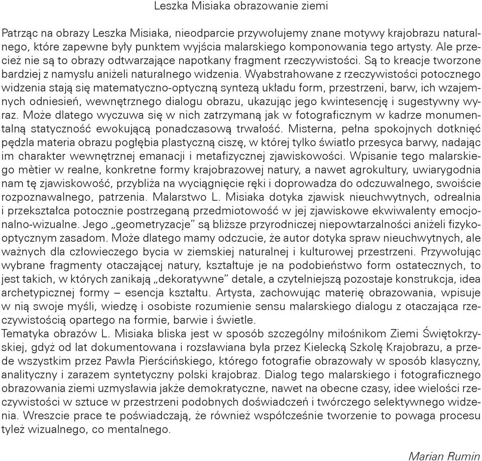 Wyabstrahowane z rzeczywistości potocznego widzenia stają się matematyczno-optyczną syntezą układu form, przestrzeni, barw, ich wzajemnych odniesień, wewnętrznego dialogu obrazu, ukazując jego