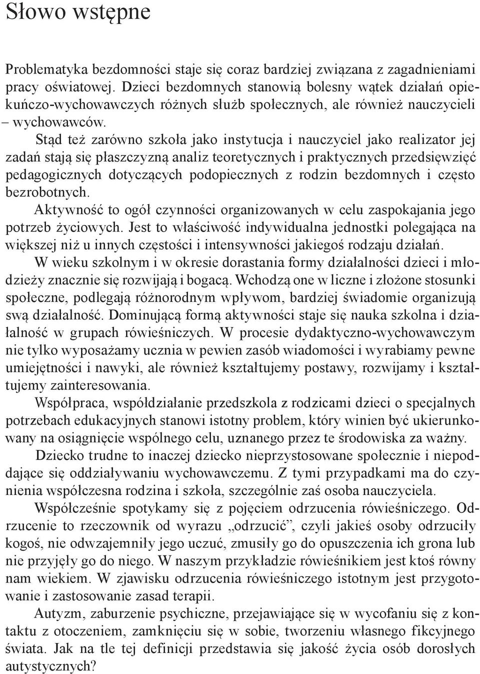 Stąd też zarówno szkoła jako instytucja i nauczyciel jako realizator jej zadań stają się płaszczyzną analiz teoretycznych i praktycznych przedsięwzięć pedagogicznych dotyczących podopiecznych z