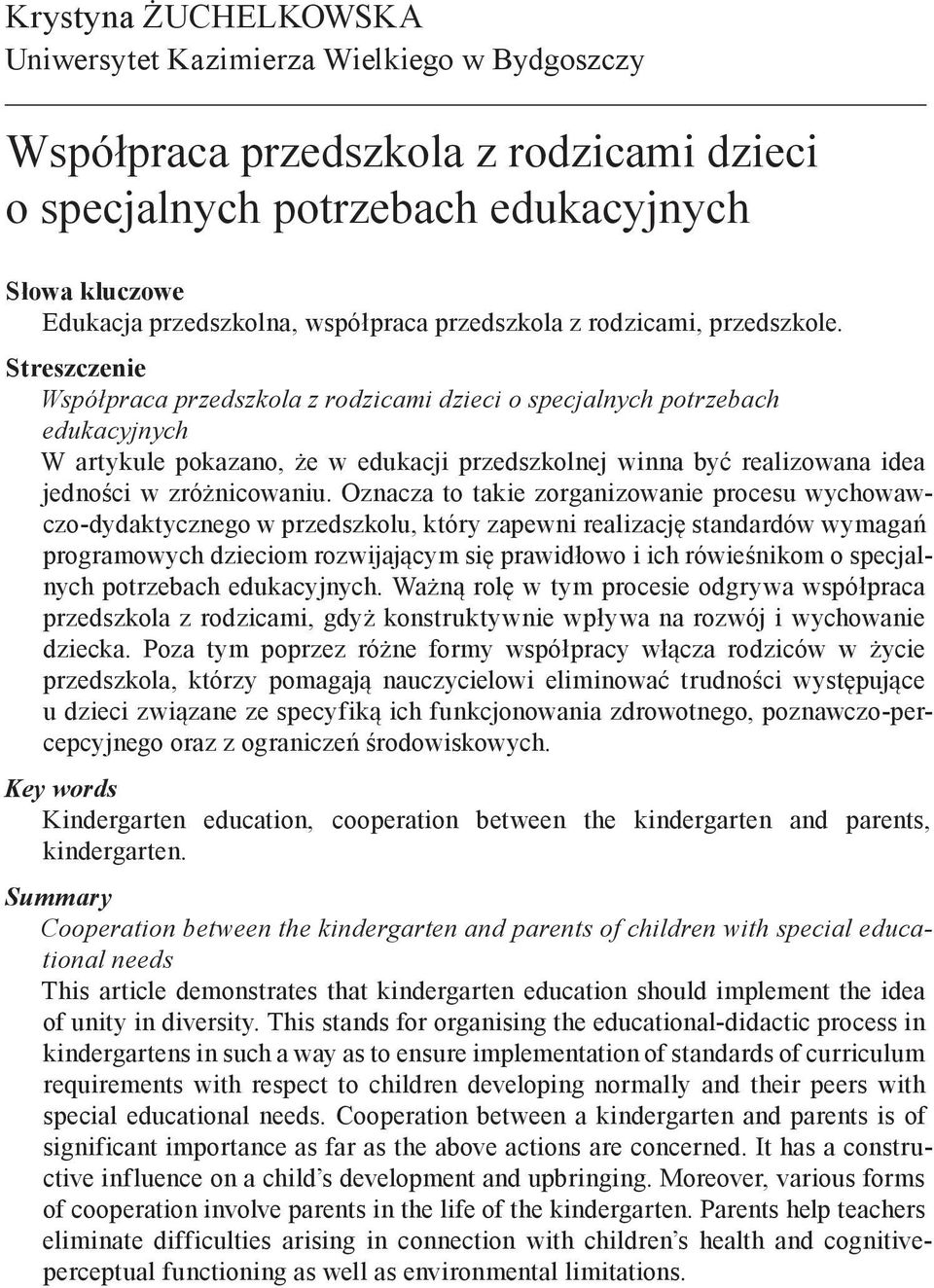 Streszczenie Współpraca przedszkola z rodzicami dzieci o specjalnych potrzebach edukacyjnych W artykule pokazano, że w edukacji przedszkolnej winna być realizowana idea jedności w zróżnicowaniu.