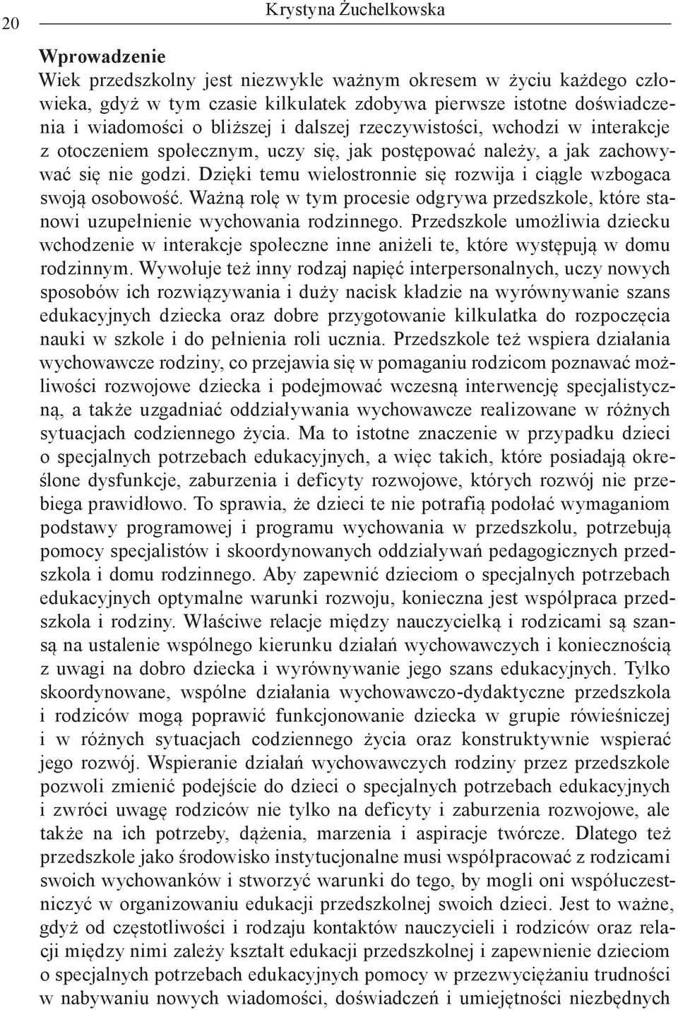 Dzięki temu wielostronnie się rozwija i ciągle wzbogaca swoją osobowość. Ważną rolę w tym procesie odgrywa przedszkole, które stanowi uzupełnienie wychowania rodzinnego.