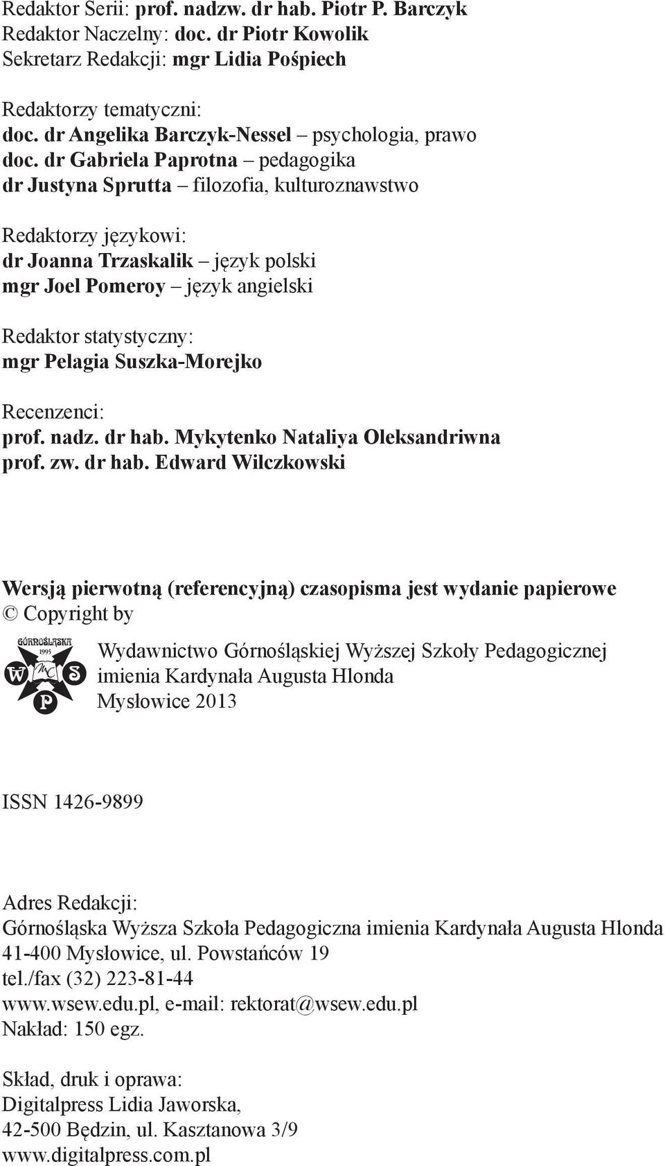 dr Gabriela Paprotna pedagogika dr Justyna Sprutta filozofia, kulturoznawstwo Redaktorzy językowi: dr Joanna Trzaskalik język polski mgr Joel Pomeroy język angielski Redaktor statystyczny: mgr