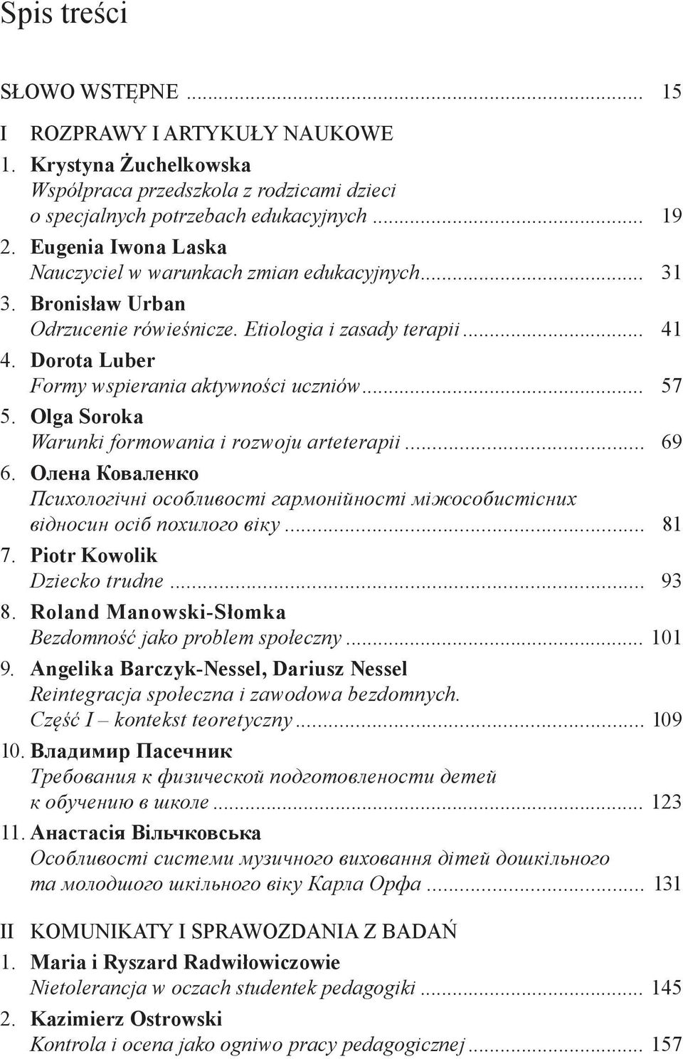 .. 57 5. Olga Soroka Warunki formowania i rozwoju arteterapii... 69 6. Олена Коваленко Психологічні особливості гармонійності міжособистісних відносин осіб похилого віку... 81 7.