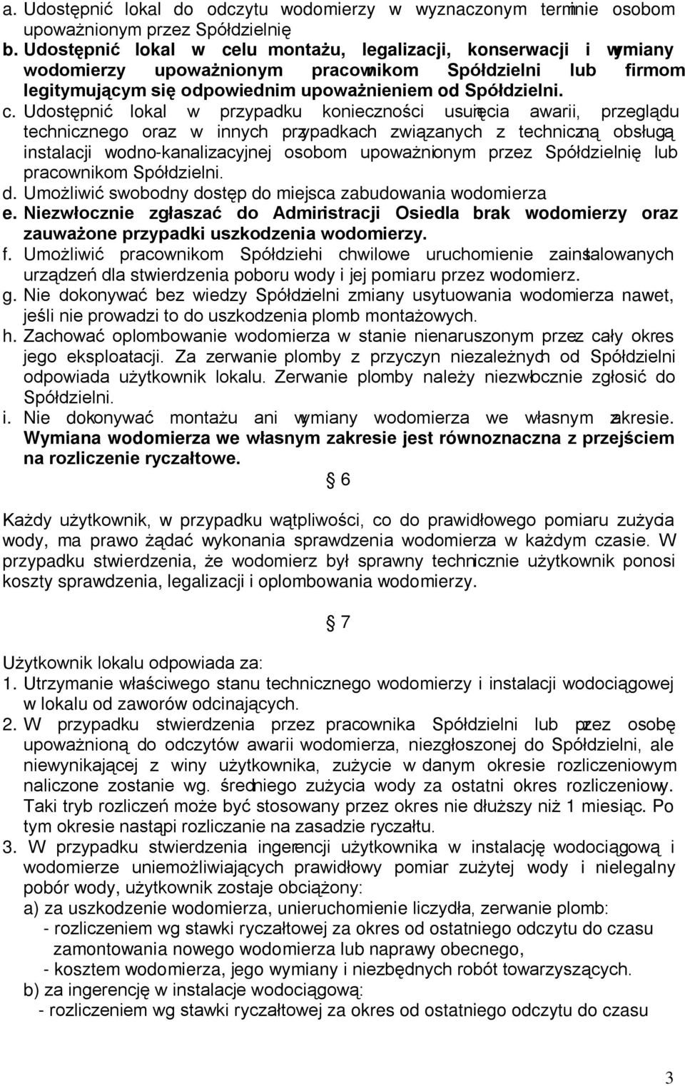 lu montażu, legalizacji, konserwacji i wymiany wodomierzy upoważnionym pracownikom Spółdzielni lub firmom legitymującym się odpowiednim upoważnieniem od Spółdzielni. c.