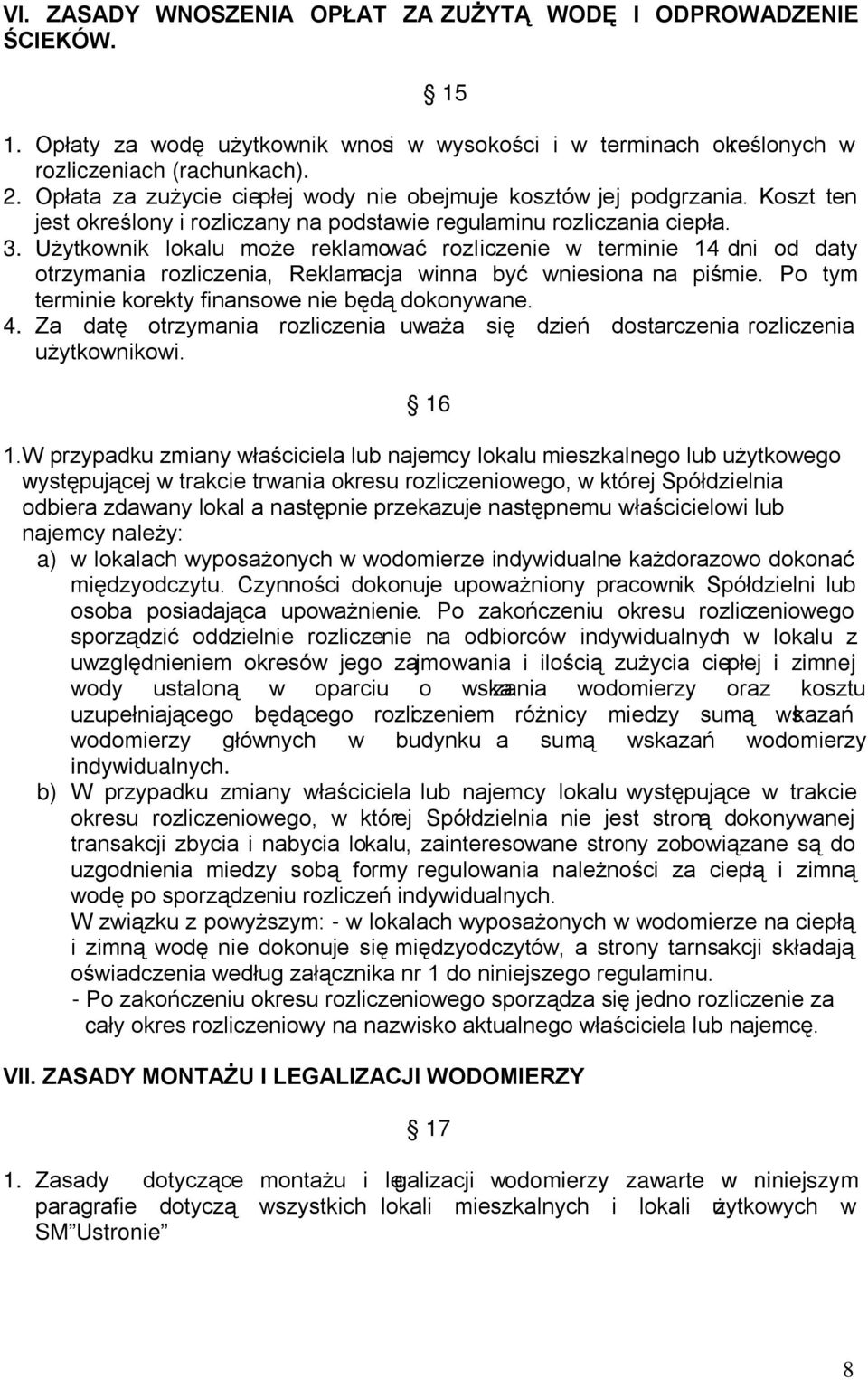 Użytkownik lokalu może reklamować rozliczenie w terminie 14 dni od daty otrzymania rozliczenia, Reklamacja winna być wniesiona na piśmie. Po tym terminie korekty finansowe nie będą dokonywane. 4.