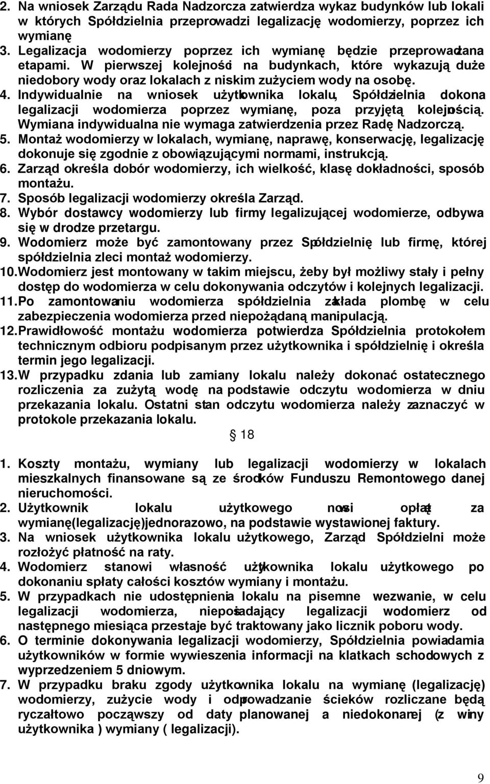 Indywidualnie na wniosek użytkownika lokalu, Spółdzielnia dokona legalizacji wodomierza poprzez wymianę, poza przyjętą kolejnością. Wymiana indywidualna nie wymaga zatwierdzenia przez Radę Nadzorczą.