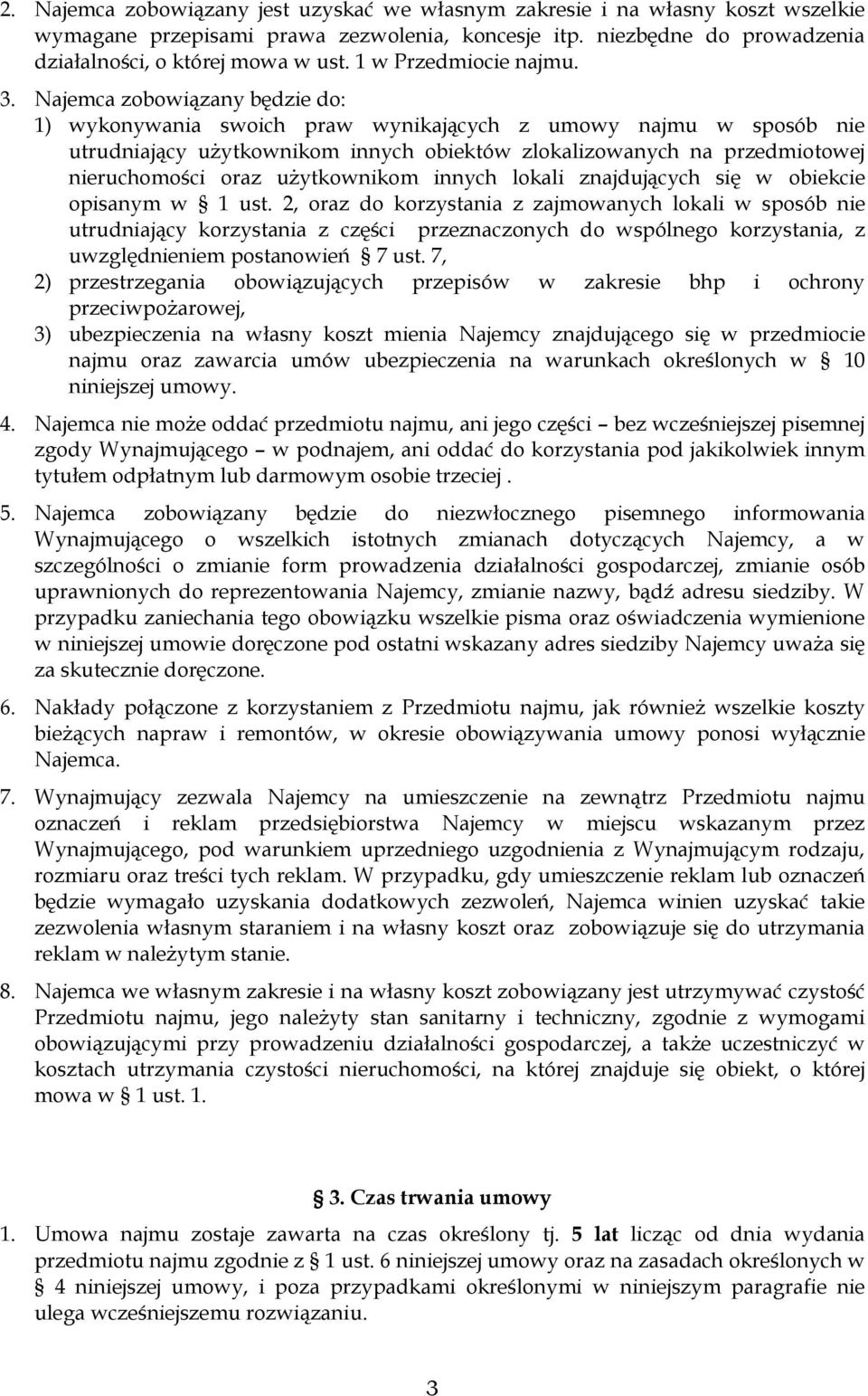 Najemca zobowiązany będzie do: 1) wykonywania swoich praw wynikających z umowy najmu w sposób nie utrudniający użytkownikom innych obiektów zlokalizowanych na przedmiotowej nieruchomości oraz