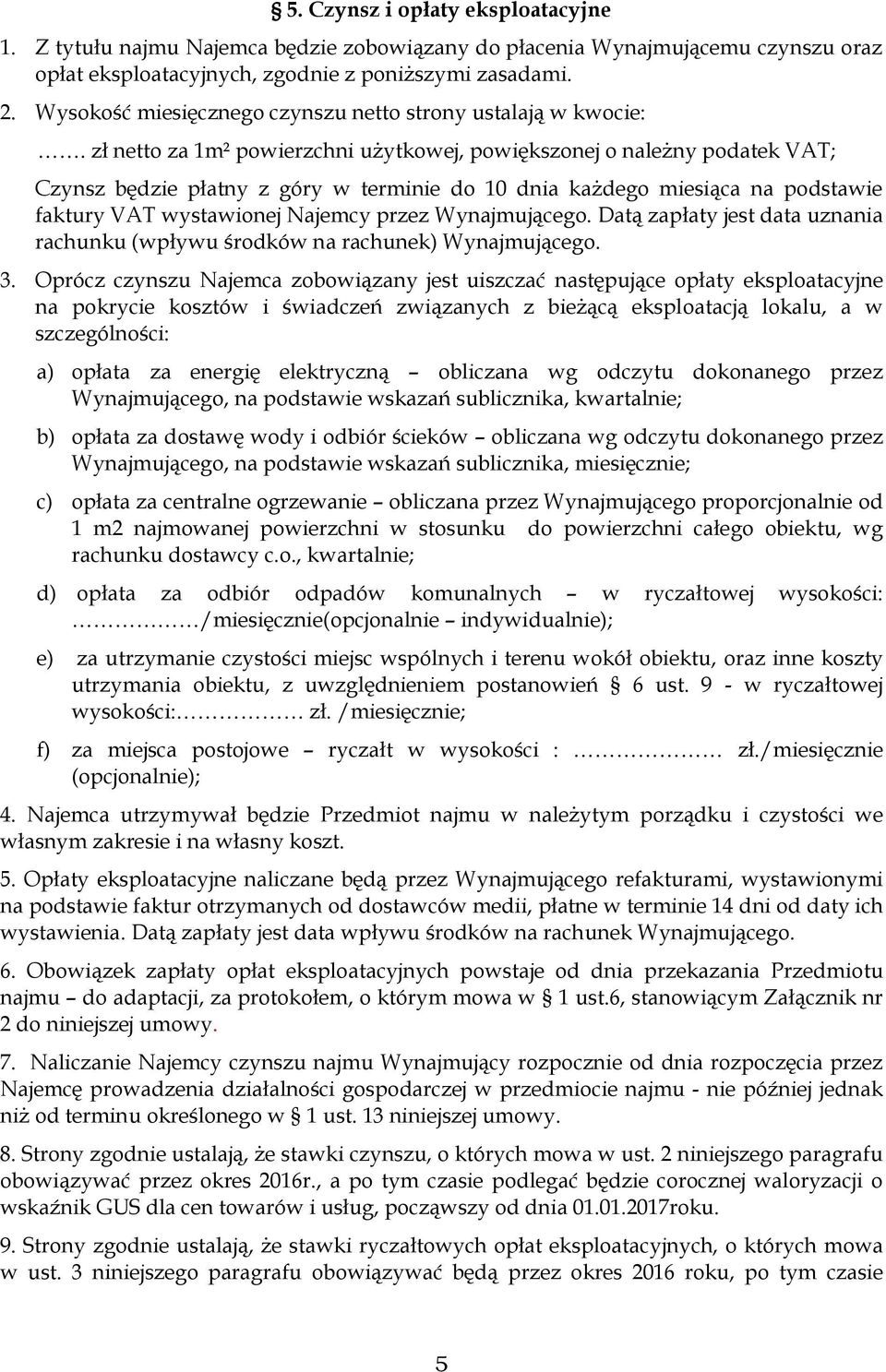 zł netto za 1m² powierzchni użytkowej, powiększonej o należny podatek VAT; Czynsz będzie płatny z góry w terminie do 10 dnia każdego miesiąca na podstawie faktury VAT wystawionej Najemcy przez