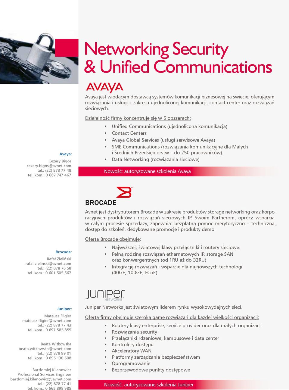 : 0 667 747 467 Działalność firmy koncentruje się w 5 obszarach: Unified Communications (ujednolicona komunikacja) Contact Centers Avaya Global Services (usługi serwisowe Avaya) SME Communications