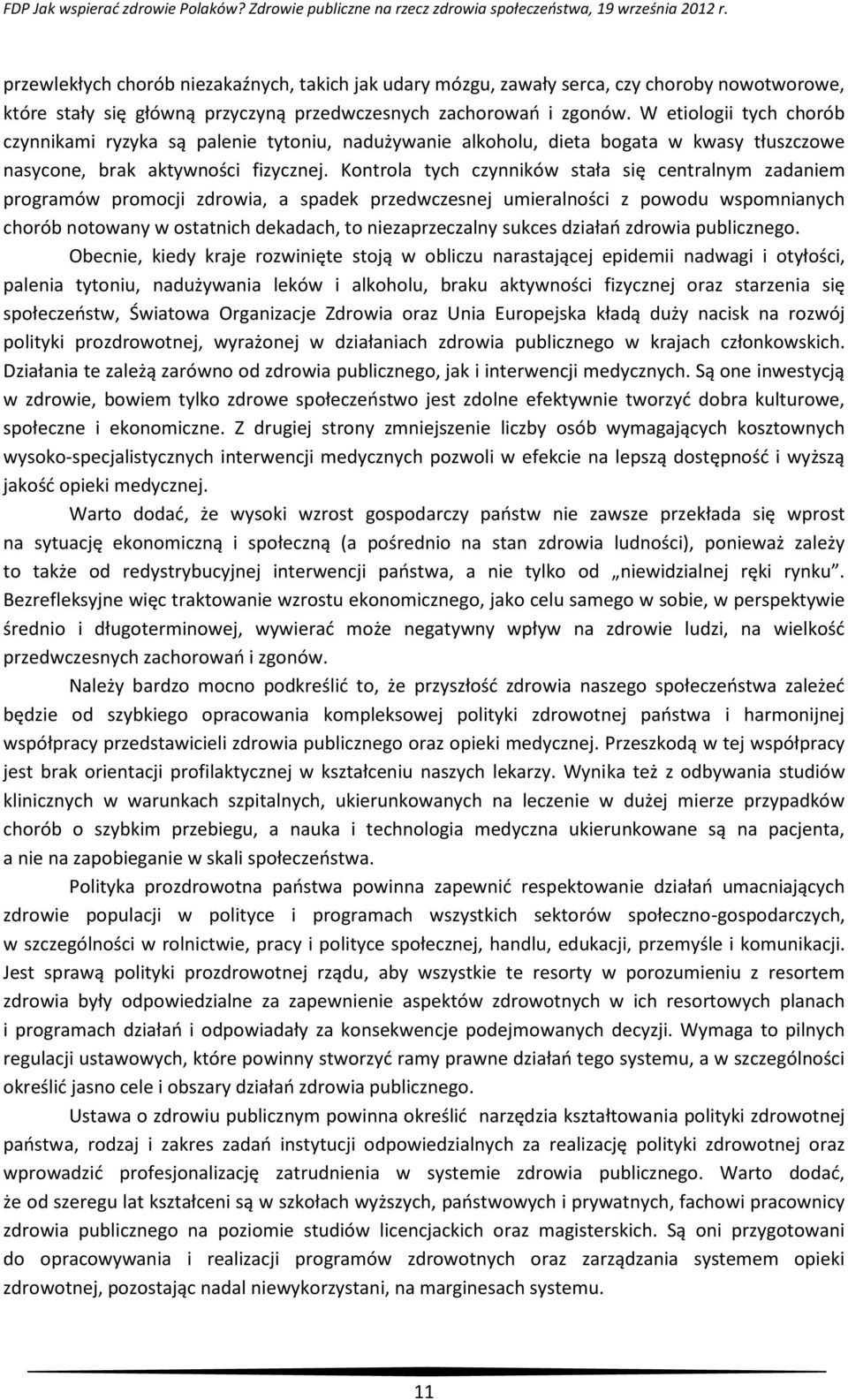 Kontrola tych czynników stała się centralnym zadaniem programów promocji zdrowia, a spadek przedwczesnej umieralności z powodu wspomnianych chorób notowany w ostatnich dekadach, to niezaprzeczalny