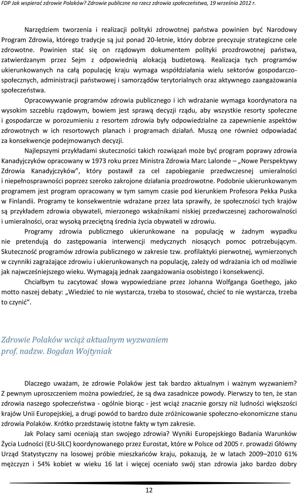 Realizacja tych programów ukierunkowanych na całą populację kraju wymaga współdziałania wielu sektorów gospodarczospołecznych, administracji państwowej i samorządów terytorialnych oraz aktywnego