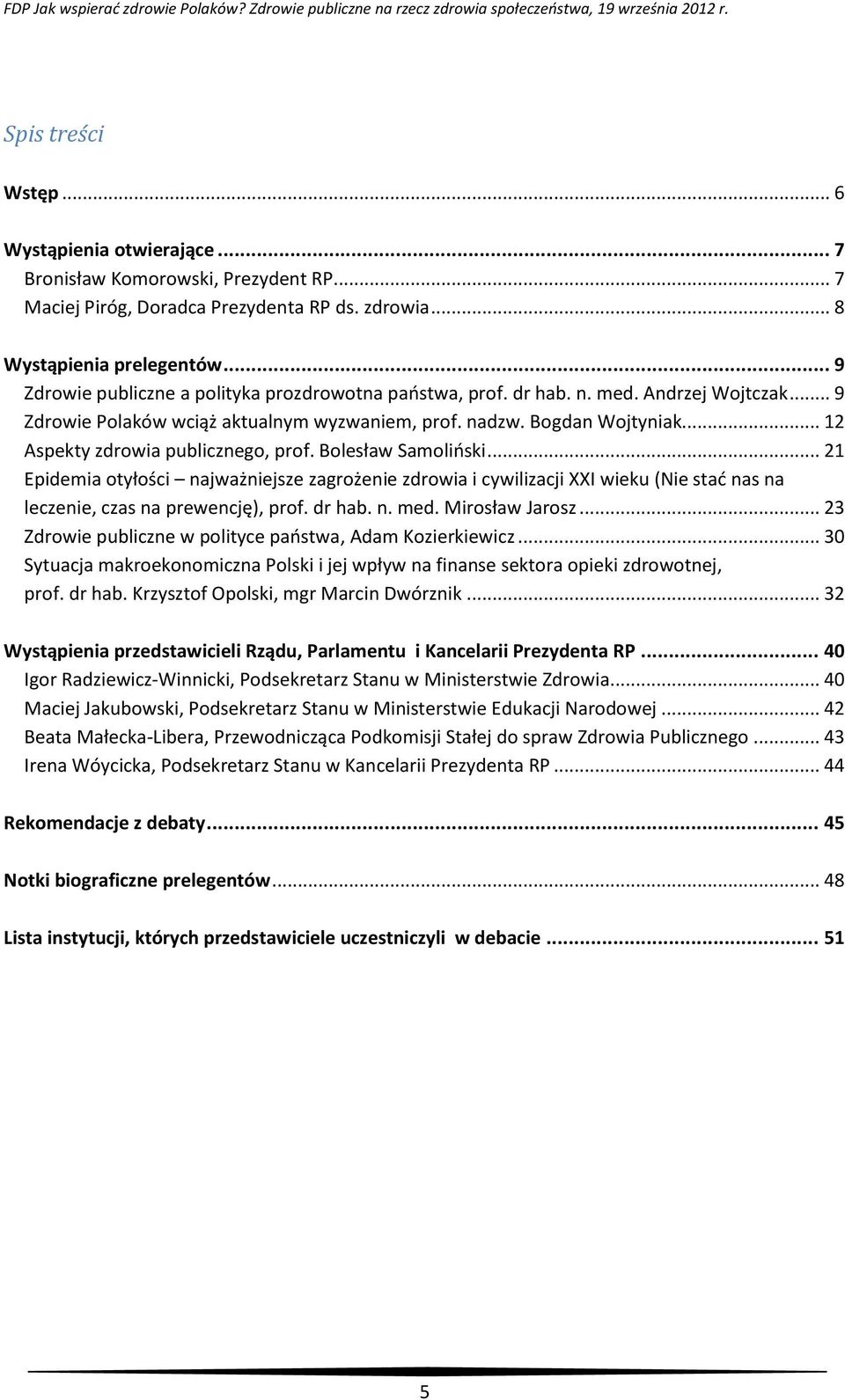 .. 12 Aspekty zdrowia publicznego, prof. Bolesław Samoliński... 21 Epidemia otyłości najważniejsze zagrożenie zdrowia i cywilizacji XXI wieku (Nie stać nas na leczenie, czas na prewencję), prof.