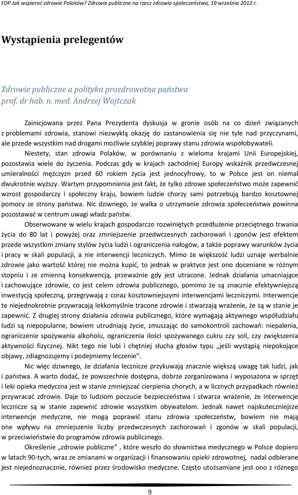 przede wszystkim nad drogami możliwie szybkiej poprawy stanu zdrowia współobywateli. Niestety, stan zdrowia Polaków, w porównaniu z wieloma krajami Unii Europejskiej, pozostawia wiele do życzenia.