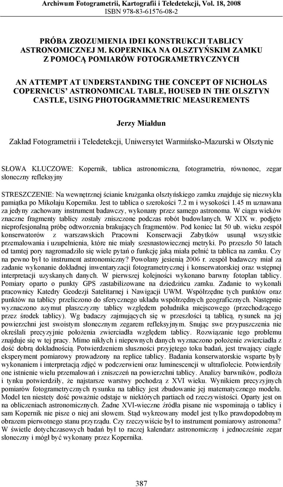 PHOTOGRAMMETRIC MEASUREMENTS Jerzy Miałdun Zakład Fotogrametrii i Teledetekcji, Uniwersytet Warmińsko-Mazurski w Olsztynie SŁOWA KLUCZOWE: Kopernik, tablica astronomiczna, fotogrametria, równonoc,