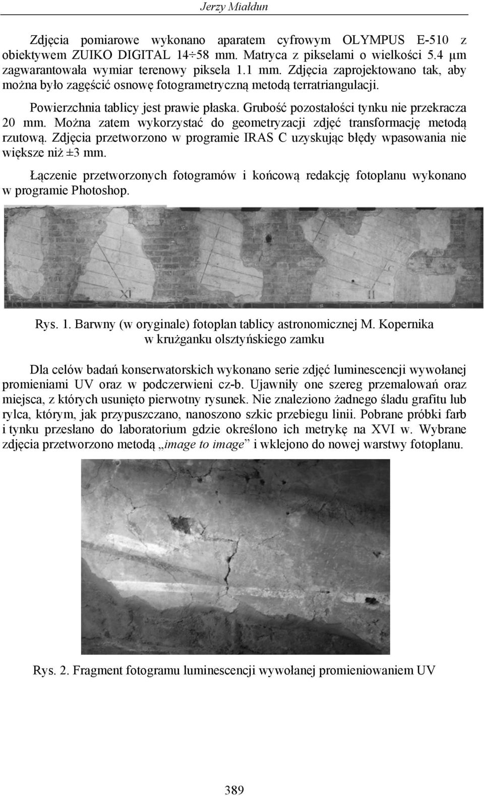 Można zatem wykorzystać do geometryzacji zdjęć transformację metodą rzutową. Zdjęcia przetworzono w programie IRAS C uzyskując błędy wpasowania nie większe niż ±3 mm.