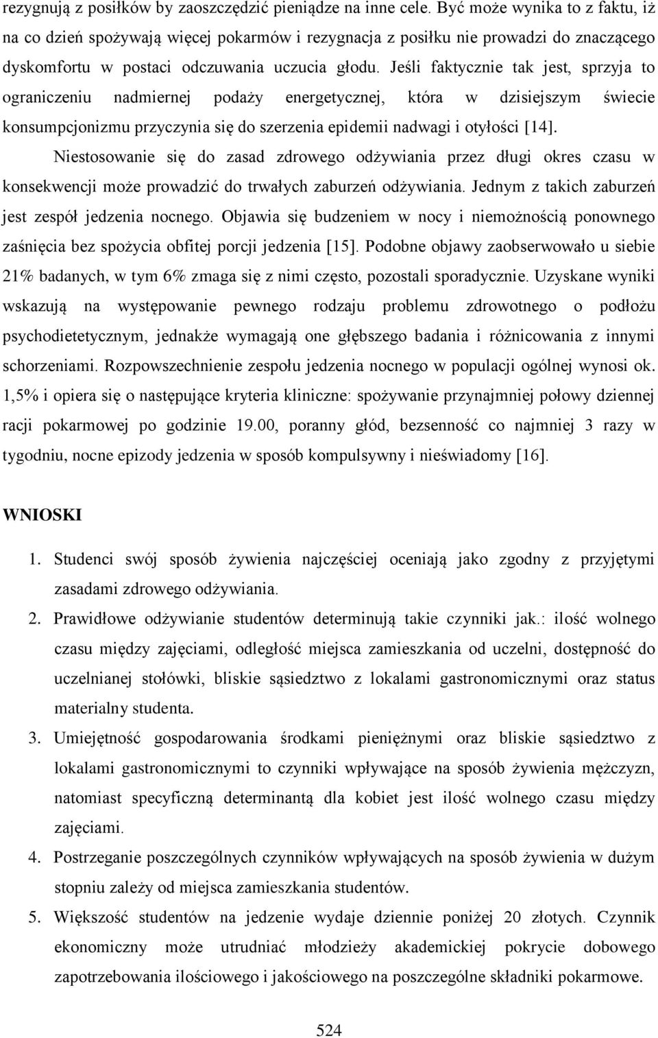 Jeśli faktycznie tak jest, sprzyja to ograniczeniu nadmiernej podaży energetycznej, która w dzisiejszym świecie konsumpcjonizmu przyczynia się do szerzenia epidemii nadwagi i otyłości [14].