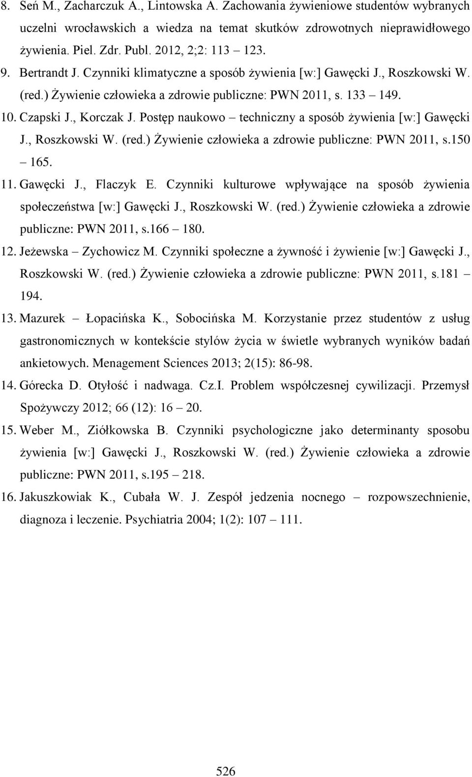 , Korczak J. Postęp naukowo techniczny a sposób żywienia [w:] Gawęcki J., Roszkowski W. (red.) Żywienie człowieka a zdrowie publiczne: PWN 2011, s.150 165. 11. Gawęcki J., Flaczyk E.