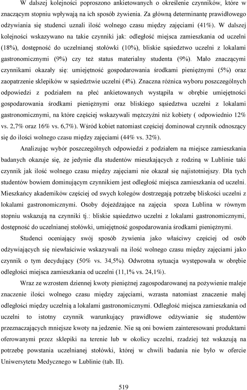 W dalszej kolejności wskazywano na takie czynniki jak: odległość miejsca zamieszkania od uczelni (18%), dostępność do uczelnianej stołówki (10%), bliskie sąsiedztwo uczelni z lokalami