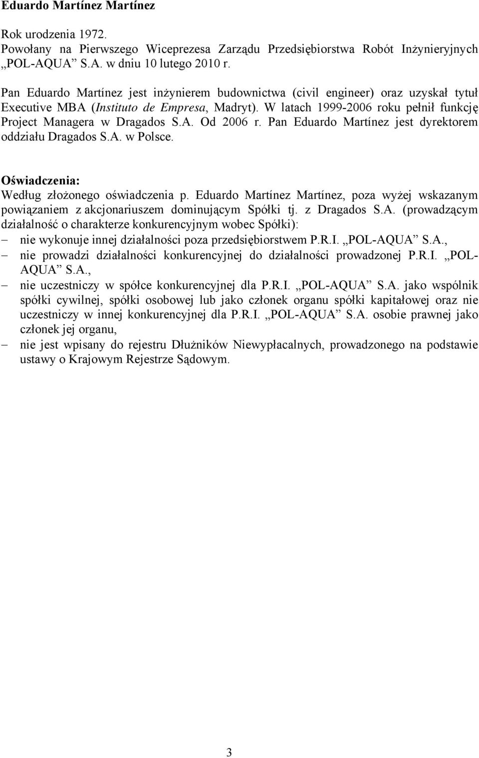 W latach 1999-2006 roku pełnił funkcję Project Managera w Dragados S.A. Od 2006 r. Pan Eduardo Martínez jest dyrektorem oddziału Dragados S.A. w Polsce.