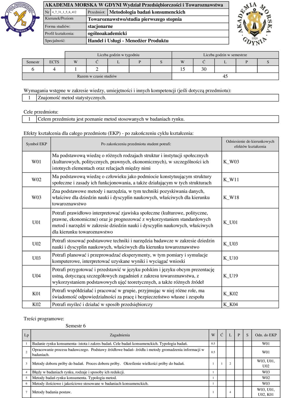 studiów 45 Wymagania wstępne w zakresie wiedzy, umiejętności i innych kompetencji (jeśli dotyczą przedmiotu): 1 Znajomość metod statystycznych.