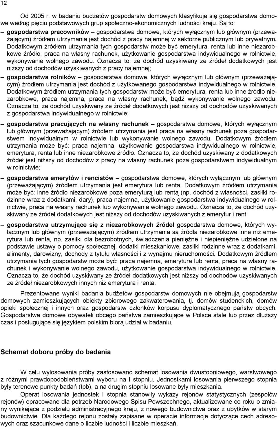 Dodatkowym źródłem utrzymania tych gospodarstw może być emerytura, renta lub inne niezarobkowe źródło, praca na własny rachunek, użytkowanie gospodarstwa indywidualnego w rolnictwie, wykonywanie