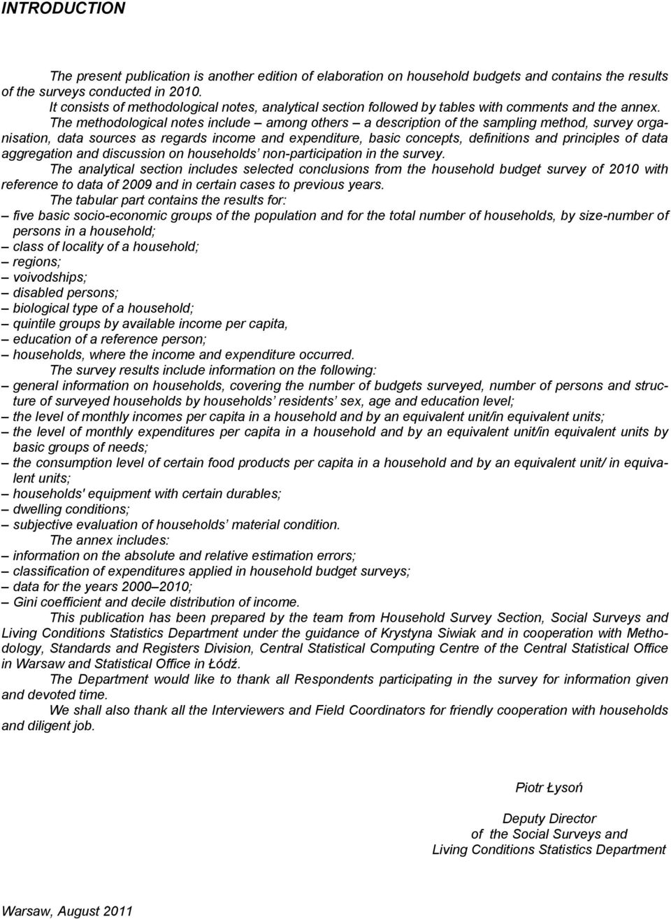 The methodological notes include among others a description the sampling method, survey organisation, data sources as regards income and expenditure, basic concepts, definitions and principles data