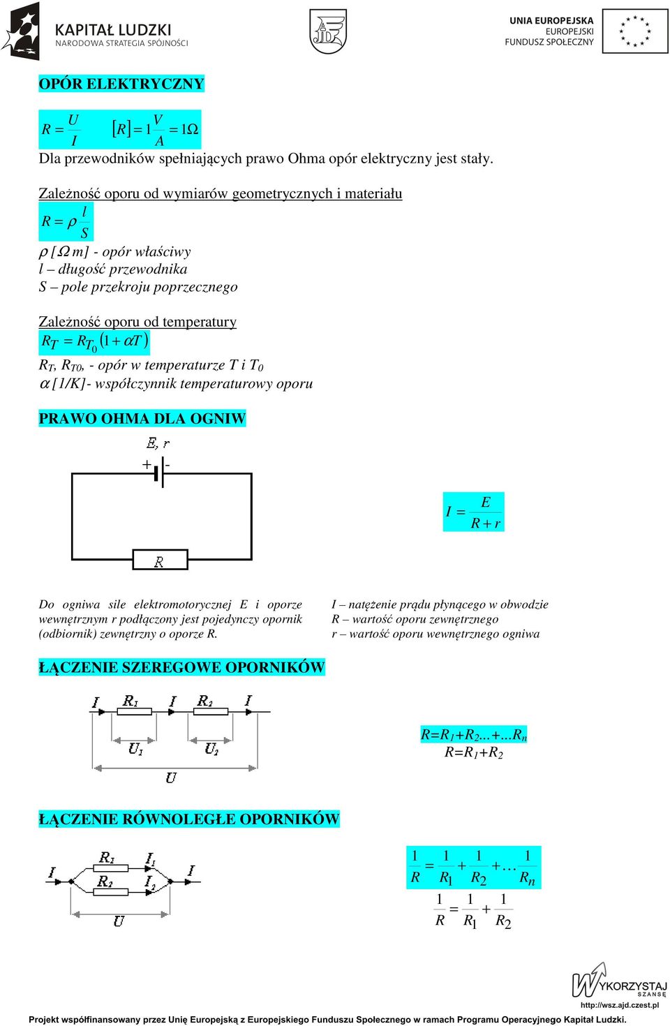 R T, R T0, - opór w temperaturze T i T 0 α [/K]- współczynnik temperaturowy oporu PRAWO OHMA DLA OGNIW I = E R + r Do ogniwa sile elektromotorycznej E i oporze wewnętrznym r podłączony jest