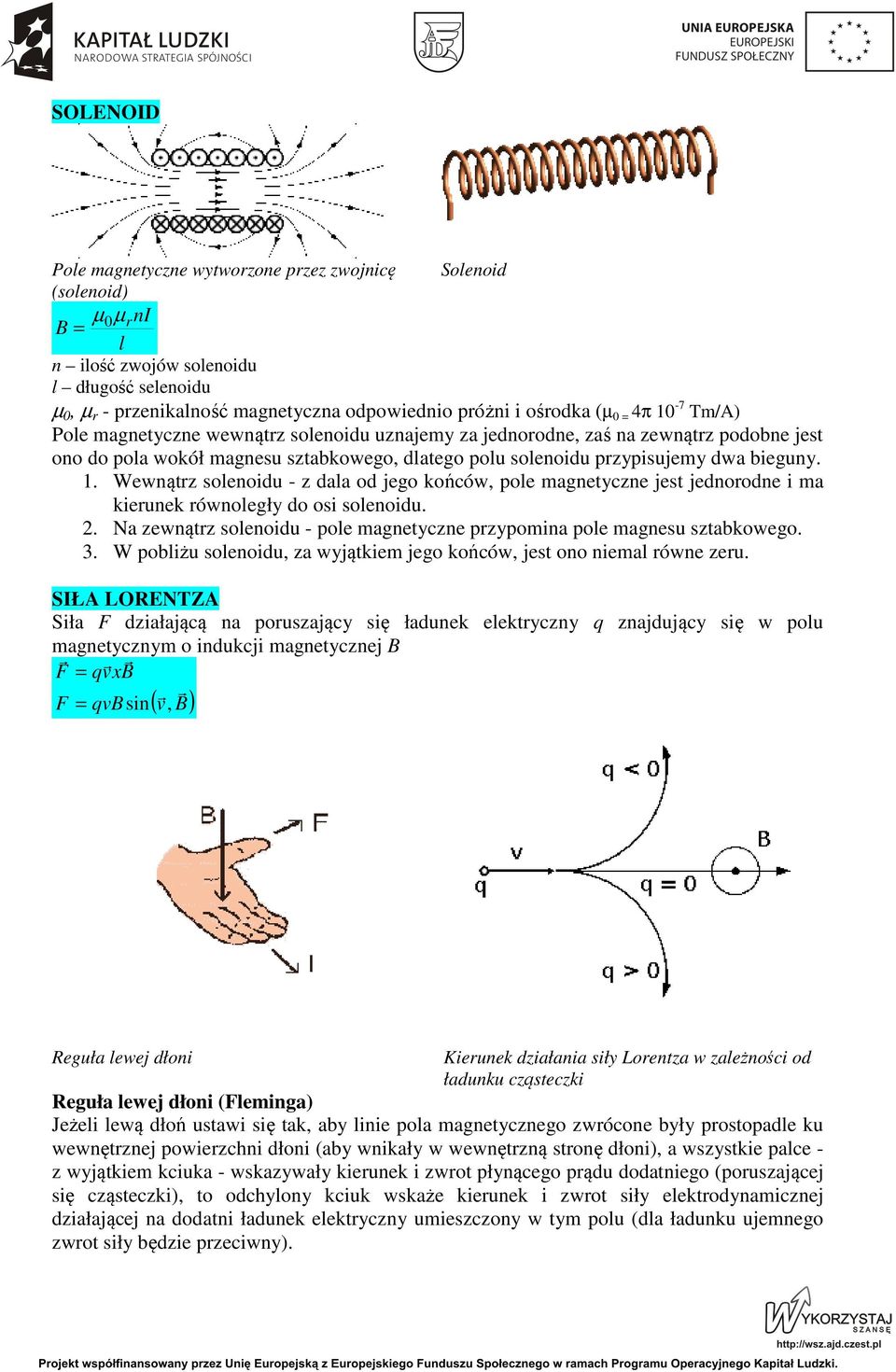 bieguny.. Wewnątrz solenoidu - z dala od jego końców, pole magnetyczne jest jednorodne i ma kierunek równoległy do osi solenoidu.