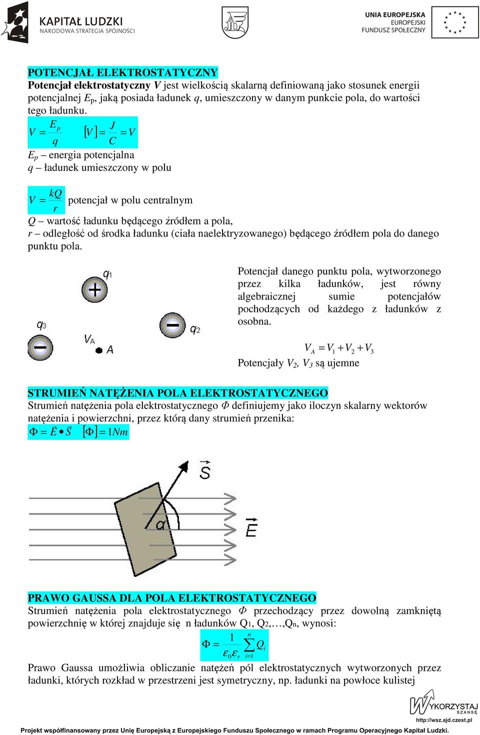 E p J V = [ V ] = = V q C E p energia potencjalna q ładunek umieszczony w polu kq V = potencjał w polu centralnym r Q wartość ładunku będącego źródłem a pola, r odległość od środka ładunku (ciała