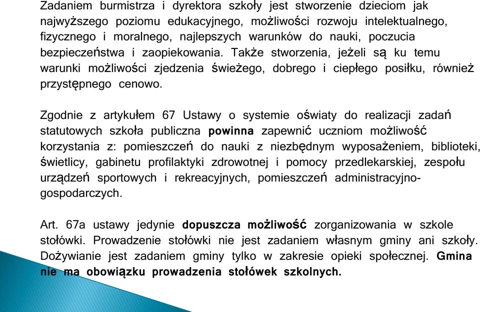 Zgodnie z artykułem 67 Ustawy o systemie oświaty do realizacji zadań statutowych szkoła publiczna powinna zapewnić uczniom możliwość korzystania z: pomieszczeń do nauki z niezbędnym wyposażeniem,