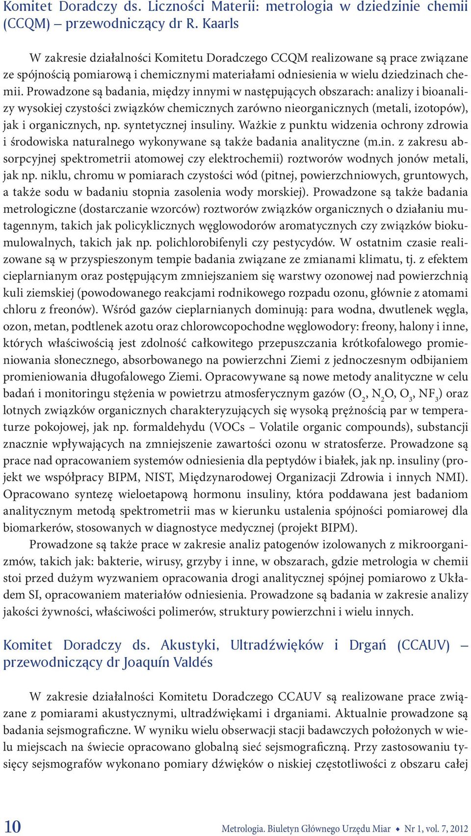 Prowadzone są badania, między innymi w następujących obszarach: analizy i bioanalizy wysokiej czystości związków chemicznych zarówno nieorganicznych (metali, izotopów), jak i organicznych, np.