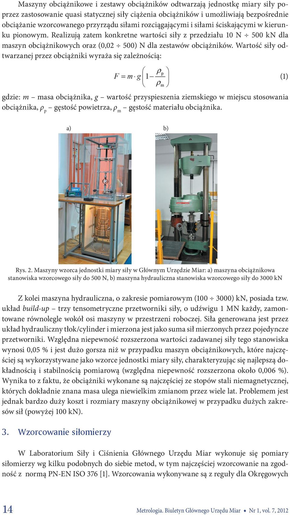 Wartość siły odtwarzanej przez obciążniki wyraża się zależnością: ρp F = m g 1 ρm gdzie: m masa obciążnika, g wartość przyspieszenia ziemskiego w miejscu stosowania obciążnika, ρ p gęstość powietrza,