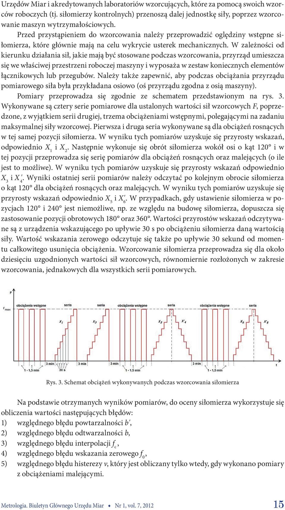 Przed przystąpieniem do wzorcowania należy przeprowadzić oględziny wstępne siłomierza, które głównie mają na celu wykrycie usterek mechanicznych.