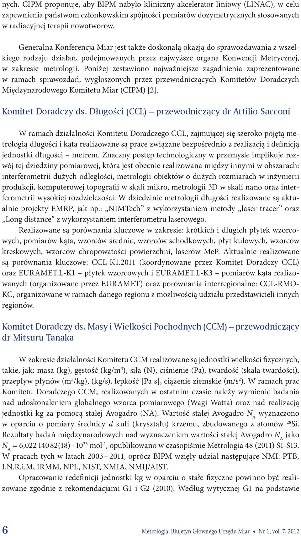 Poniżej zestawiono najważniejsze zagadnienia zaprezentowane w ramach sprawozdań, wygłoszonych przez przewodniczących Komitetów Doradczych Międzynarodowego Komitetu Miar (CIPM) [2].