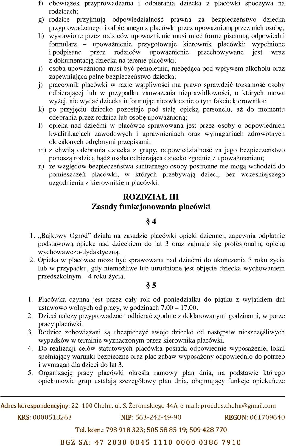 rodziców upoważnienie przechowywane jest wraz z dokumentacją dziecka na terenie placówki; i) osoba upoważniona musi być pełnoletnia, niebędąca pod wpływem alkoholu oraz zapewniająca pełne