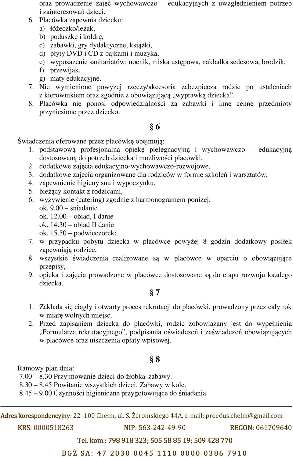 nakładka sedesowa, brodzik, f) przewijak, g) maty edukacyjne. 7. Nie wymienione powyżej rzeczy/akcesoria zabezpiecza rodzic po ustaleniach z kierownikiem oraz zgodnie z obowiązującą wyprawką dziecka.