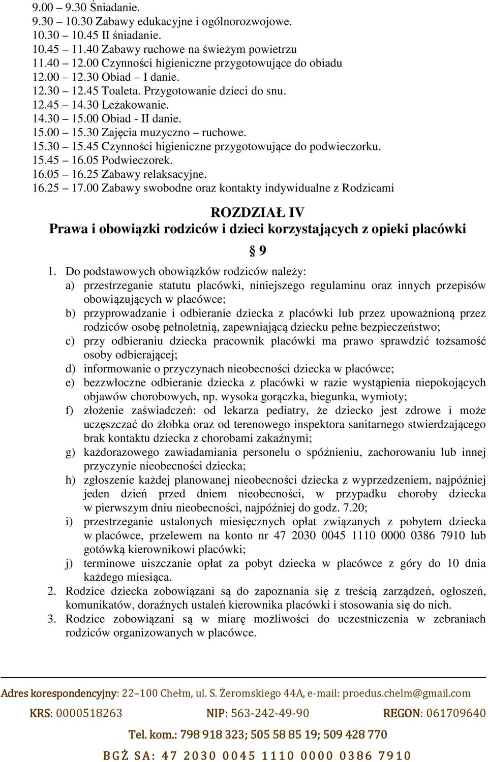 30 Zajęcia muzyczno ruchowe. 15.30 15.45 Czynności higieniczne przygotowujące do podwieczorku. 15.45 16.05 Podwieczorek. 16.05 16.25 Zabawy relaksacyjne. 16.25 17.