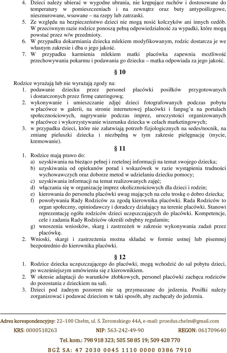 W przypadku dokarmiania dziecka mlekiem modyfikowanym, rodzic dostarcza je we własnym zakresie i dba o jego jakość. 7.