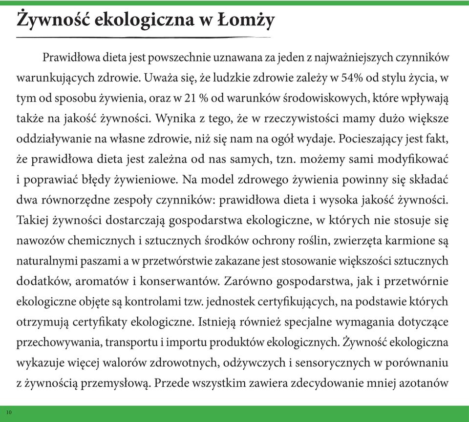 Wynika z tego, że w rzeczywistości mamy dużo większe oddziaływanie na własne zdrowie, niż się nam na ogół wydaje. Pocieszający jest fakt, że prawidłowa dieta jest zależna od nas samych, tzn.