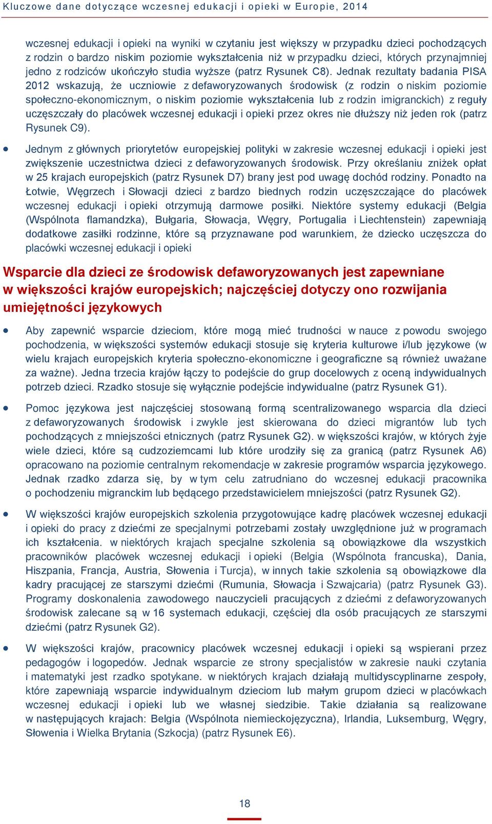 Jednak rezultaty badania PISA 2012 wskazują, że uczniowie z defaworyzowanych środowisk (z rodzin o niskim poziomie społeczno-ekonomicznym, o niskim poziomie wykształcenia lub z rodzin imigranckich) z